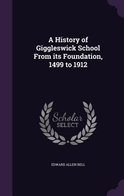 A History of Giggleswick School From its Foundation, 1499 to 1912