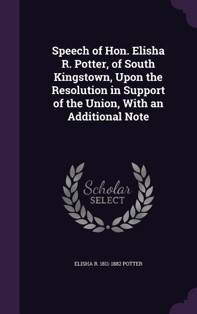 Speech of Hon. Elisha R. Potter, of South Kingstown, Upon the Resolution in Support of the Union, With an Additional Note