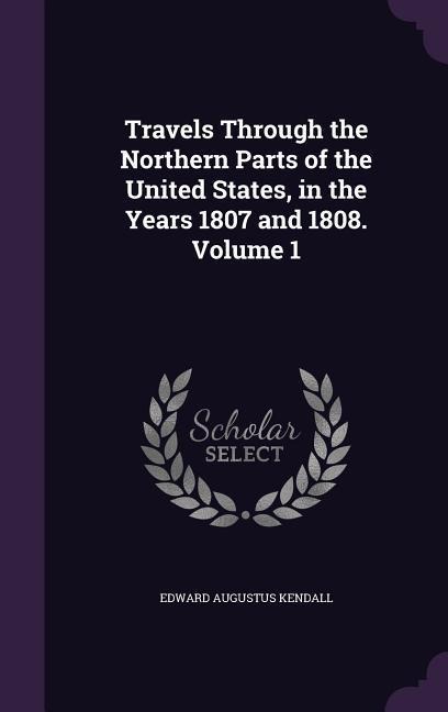 Travels Through the Northern Parts of the United States, in the Years 1807 and 1808. Volume 1