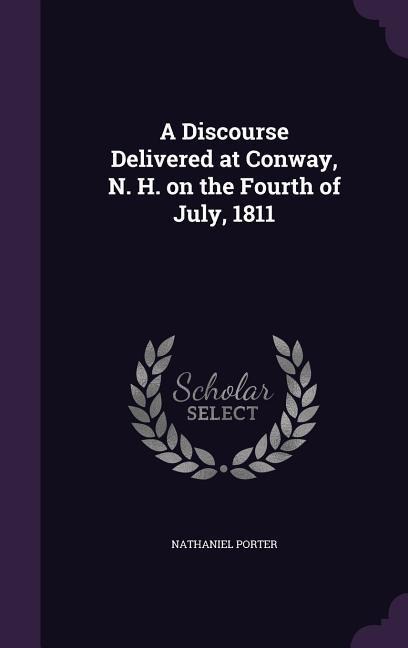 A Discourse Delivered at Conway, N. H. on the Fourth of July, 1811