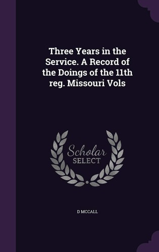 Three Years in the Service. a Record of the Doings of the 11th Reg. Missouri Vols