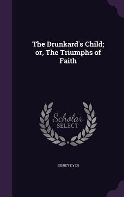 The Drunkards Child; or, The Triumphs of Faith