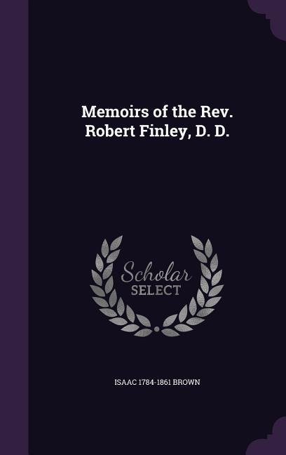 Memoirs of the Rev. Robert Finley, D. D.