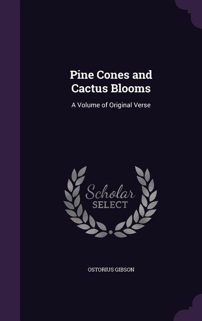 Pine Cones and Cactus Blooms: A Volume of Original Verse