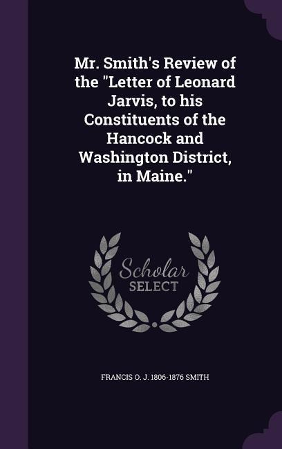 Mr. Smith's Review of the Letter of Leonard Jarvis, to his Constituents of the Hancock and Washington District, in Maine.