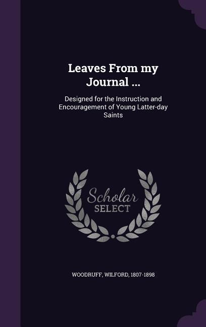 Leaves From my Journal ...: Designed for the Instruction and Encouragement of Young Latter-day Saints