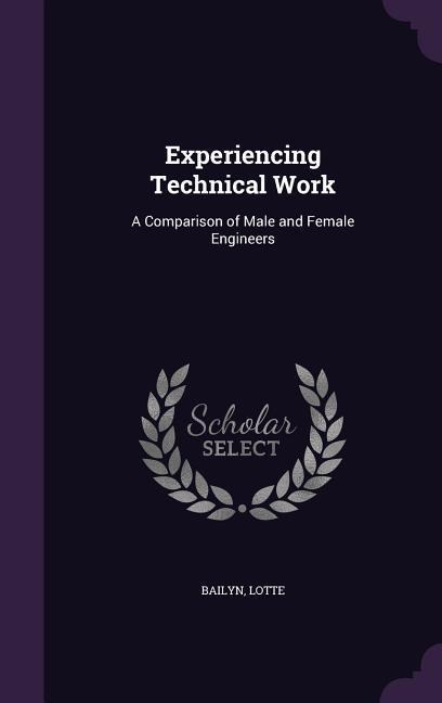 Experiencing Technical Work: A Comparison of Male and Female Engineers