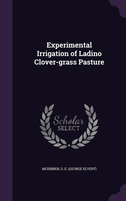 Experimental Irrigation of Ladino Clover-grass Pasture