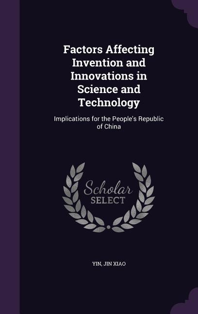 Factors Affecting Invention and Innovations in Science and Technology: Implications for the Peoples Republic of China