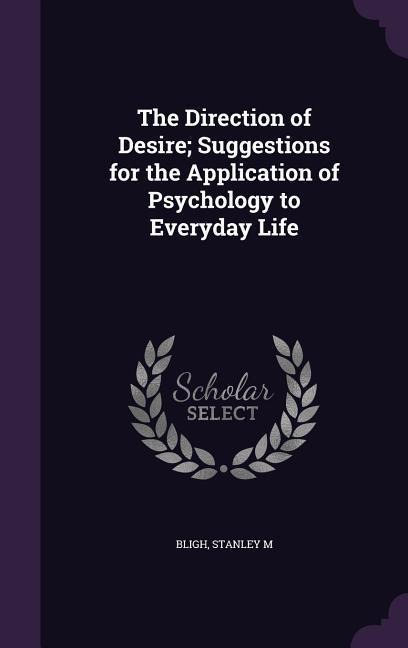 The Direction of Desire; Suggestions for the Application of Psychology to Everyday Life