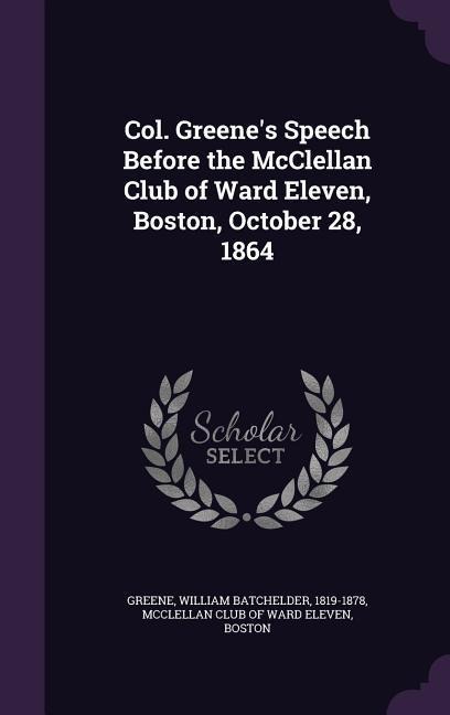 Col. Greenes Speech Before the McClellan Club of Ward Eleven, Boston, October 28, 1864