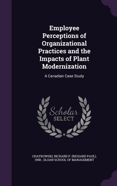 Employee Perceptions of Organizational Practices and the Impacts of Plant Modernization: A Canadian Case Study