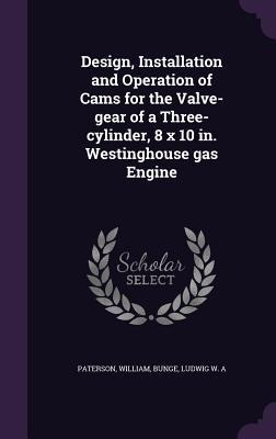 Design, Installation and Operation of Cams for the Valve-gear of a Three-cylinder, 8 x 10 in. Westinghouse gas Engine