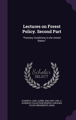 Lectures on Forest Policy. Second Part: Forestry Conditions in the United States.