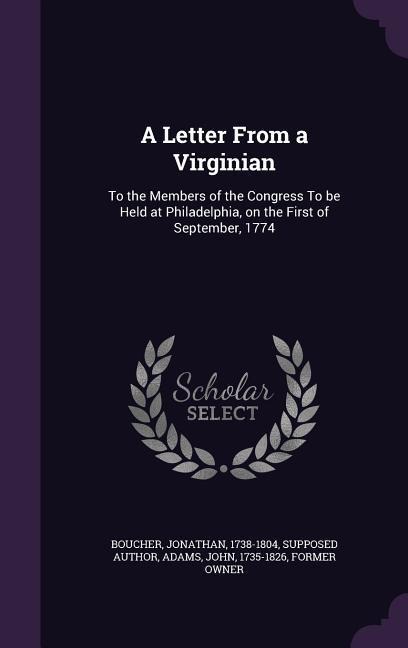 A Letter From a Virginian: To the Members of the Congress To be Held at Philadelphia, on the First of September, 1774