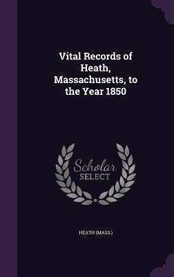 Vital Records of Heath, Massachusetts, to the Year 1850