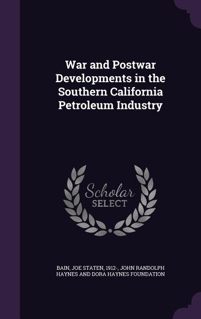 War and Postwar Developments in the Southern California Petroleum Industry