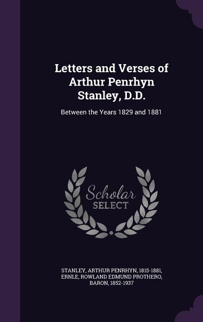 Letters and Verses of Arthur Penrhyn Stanley, D.D.: Between the Years 1829 and 1881