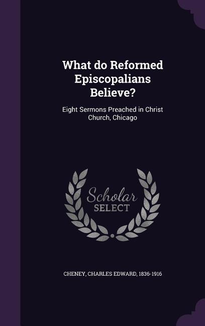 What do Reformed Episcopalians Believe?: Eight Sermons Preached in Christ Church, Chicago