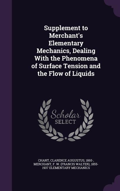 Supplement to Merchants Elementary Mechanics, Dealing With the Phenomena of Surface Tension and the Flow of Liquids