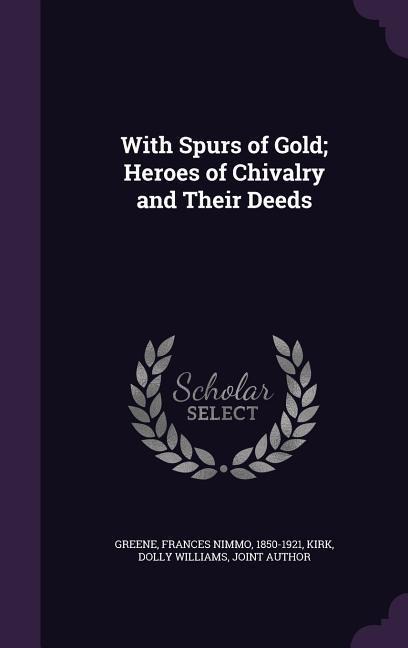 With Spurs of Gold; Heroes of Chivalry and Their Deeds