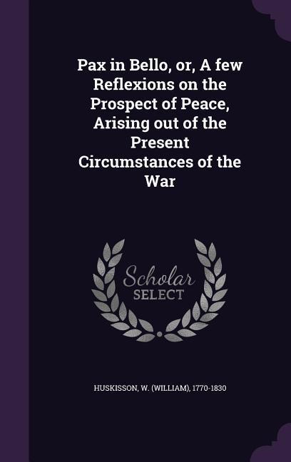 Pax in Bello, or, A few Reflexions on the Prospect of Peace, Arising out of the Present Circumstances of the War