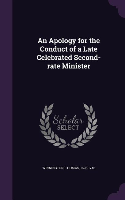 An Apology for the Conduct of a Late Celebrated Second-rate Minister