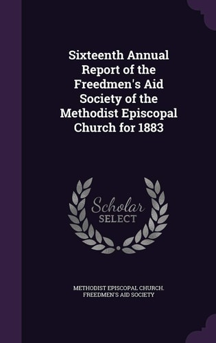 Sixteenth Annual Report of the Freedmen's Aid Society of the Methodist Episcopal Church For 1883
