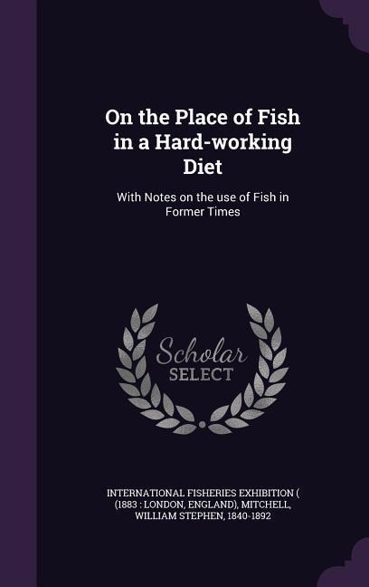 On the Place of Fish in a Hard-working Diet: With Notes on the use of Fish in Former Times