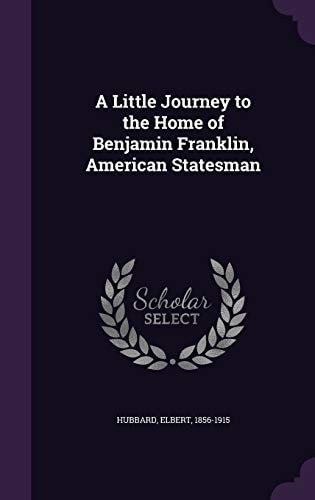 A Little Journey to the Home of Benjamin Franklin, American Statesman