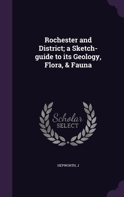 Rochester and District; a Sketch-guide to its Geology, Flora, & Fauna