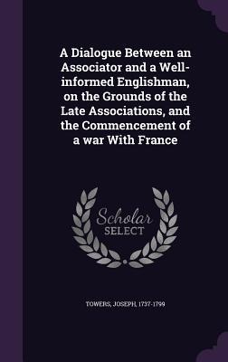 A Dialogue Between an Associator and a Well-informed Englishman, on the Grounds of the Late Associations, and the Commencement of a war With France