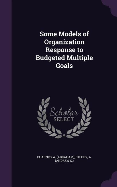 Some Models of Organization Response to Budgeted Multiple Goals