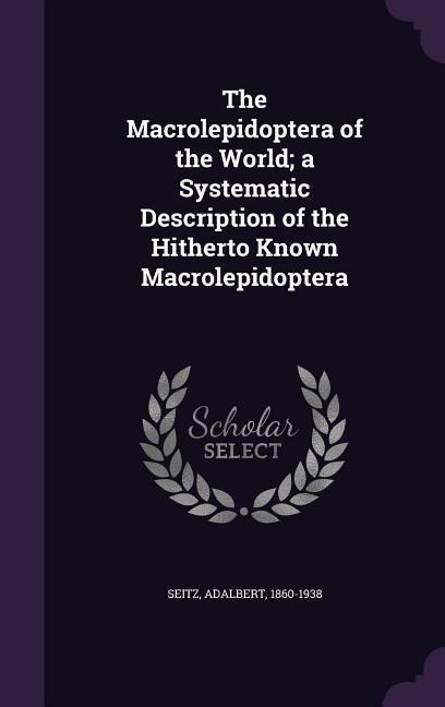 The Macrolepidoptera of the World; a Systematic Description of the Hitherto Known Macrolepidoptera