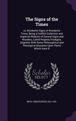The Signs of the Times: or, Wonderful Signs of Wonderful Times, Being a Faithful Collection and Impartial Relation of Several Signs and Wonder