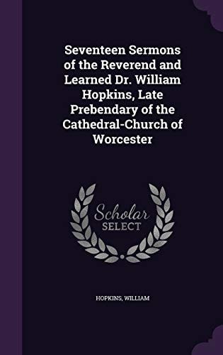Seventeen Sermons of the Reverend and Learned Dr. William Hopkins, Late Prebendary of the Cathedral-Church of Worcester