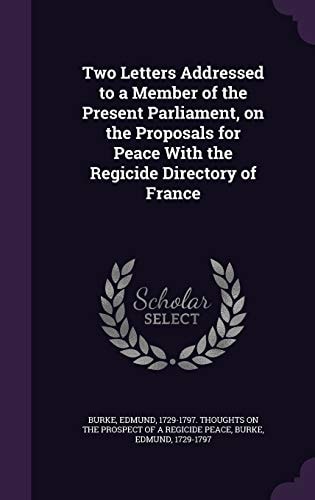 Two Letters Addressed to a Member of the Present Parliament, on the Proposals for Peace With the Regicide Directory of France