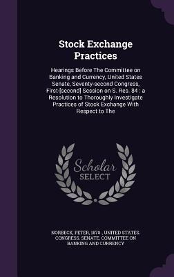 Stock Exchange Practices: Hearings Before The Committee on Banking and Currency, United States Senate, Seventy-second Congress, First-[second] Session on S. Res. 84: a Resolution to Thoroughly Investigate Practices of Stock Exchange With Respect to The