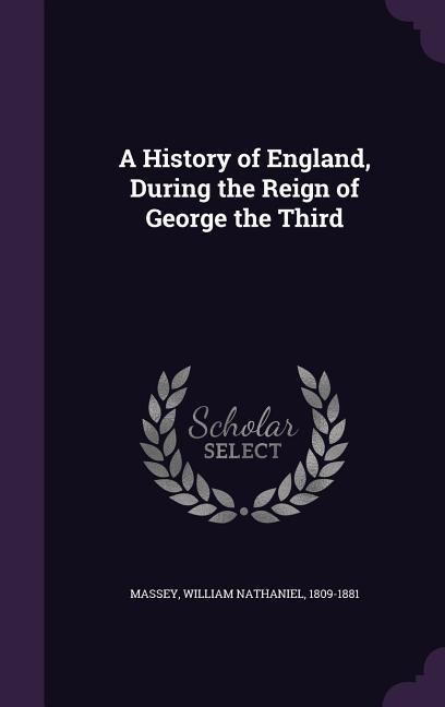 A History of England, During the Reign of George the Third