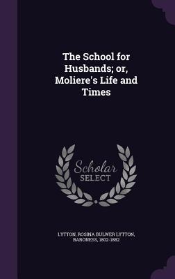 The School for Husbands; or, Molieres Life and Times