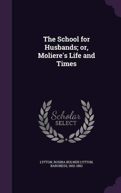 The School for Husbands; or, Molieres Life and Times