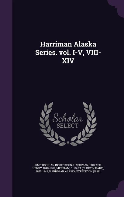 Harriman Alaska Series. vol. I-V, VIII-XIV