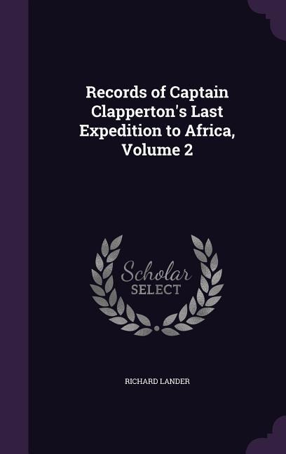 Records of Captain Clappertons Last Expedition to Africa, Volume 2