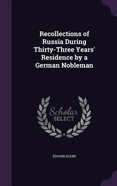 Recollections of Russia During Thirty-Three Years Residence by a German Nobleman