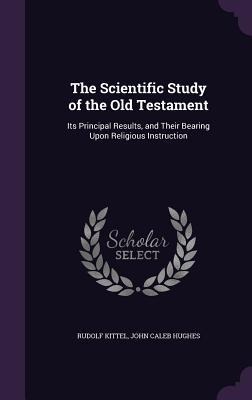 The Scientific Study of the Old Testament: Its Principal Results, and Their Bearing Upon Religious Instruction