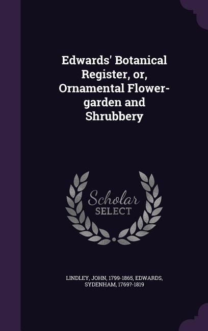 Edwards Botanical Register, or, Ornamental Flower-garden and Shrubbery