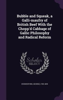 Bubble and Squeak, a Galli-maufry of British Beef With the Chopp'd Cabbage of Gallic Philosophy and Radical Reform