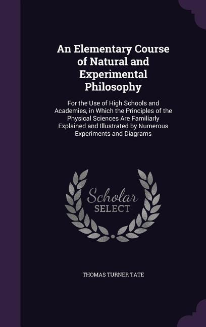 An  Elementary Course of Natural and Experimental Philosophy: For the Use of High Schools and Academies, in Which the Principles of the Physical Scien