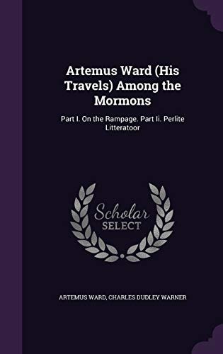 Artemus Ward (His Travels) Among the Mormons Part I. On the Rampage. Part Ii. Perlite Litteratoor