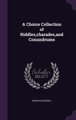 A Choice Collection of Riddles, Charades, and Conundrums